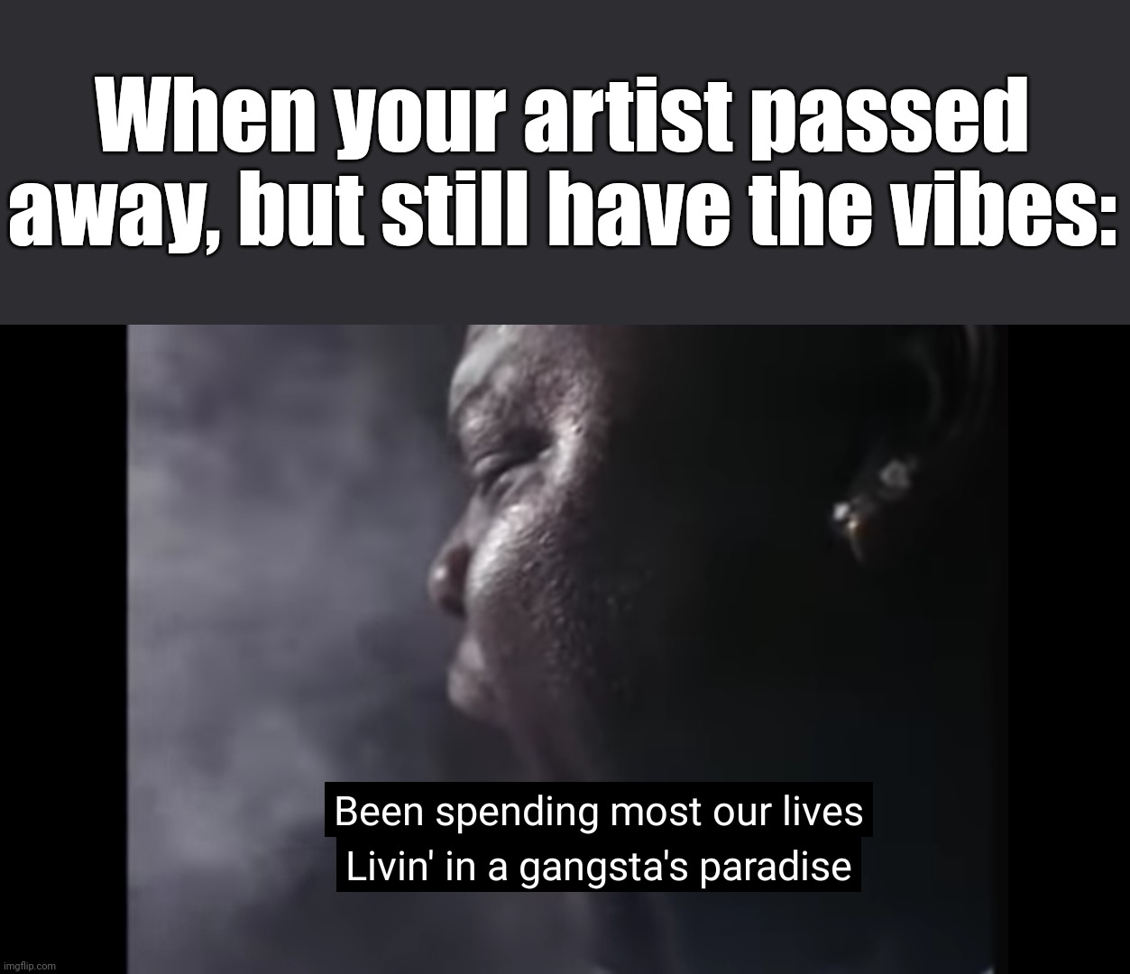 R.I.P Coolio - The maker of the famous hit. | When your artist passed away, but still have the vibes: | image tagged in gangstas paradise,coolio,memes,press f to pay respects,you can't hear pictures,nostalgia | made w/ Imgflip meme maker