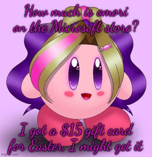 ✨h i m✨ (Peachy did it first) | How much is omori on the Microsoft store? I got a $15 gift card for Easter, I might get it | image tagged in h i m peachy did it first | made w/ Imgflip meme maker