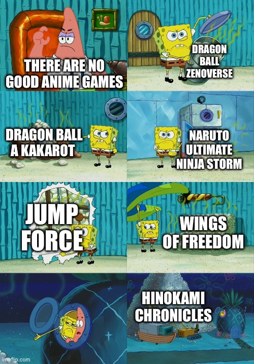 Spongebob diapers meme | DRAGON BALL ZENOVERSE; THERE ARE NO GOOD ANIME GAMES; DRAGON BALL A KAKAROT; NARUTO ULTIMATE NINJA STORM; JUMP FORCE; WINGS OF FREEDOM; HINOKAMI CHRONICLES | image tagged in spongebob diapers meme | made w/ Imgflip meme maker