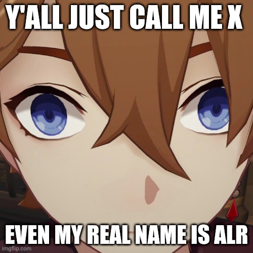 Why? Because I hate every single alias I give myself (Xene and Shayne are so ew), even potion is alright. | Y'ALL JUST CALL ME X; EVEN MY REAL NAME IS ALR | image tagged in childe genshin | made w/ Imgflip meme maker