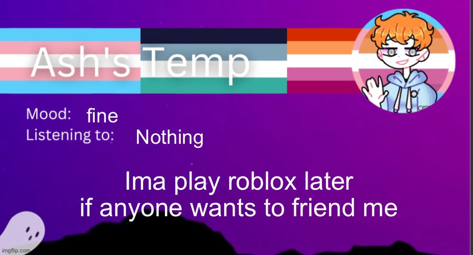 I | fine; Nothing; Ima play roblox later if anyone wants to friend me | image tagged in h | made w/ Imgflip meme maker