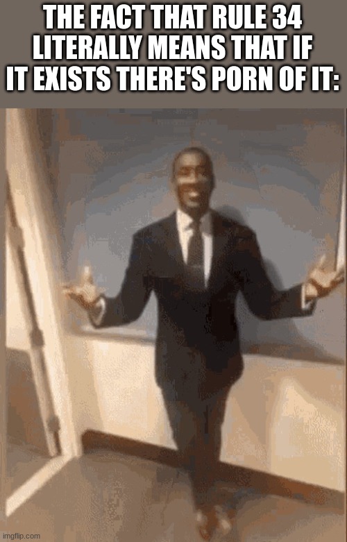 smiling black guy in suit | THE FACT THAT RULE 34 LITERALLY MEANS THAT IF IT EXISTS THERE'S PORN OF IT: | image tagged in smiling black guy in suit | made w/ Imgflip meme maker