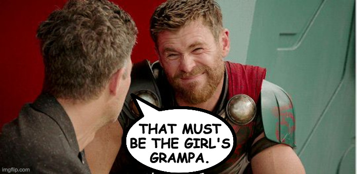 Thor is he though | THAT MUST
BE THE GIRL'S
GRAMPA. | image tagged in thor is he though | made w/ Imgflip meme maker