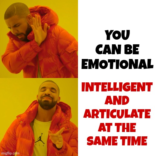 Yes You Can | INTELLIGENT AND ARTICULATE AT THE SAME TIME; YOU CAN BE EMOTIONAL | image tagged in memes,drake hotline bling,debates,articulate,emotional,you can do it | made w/ Imgflip meme maker