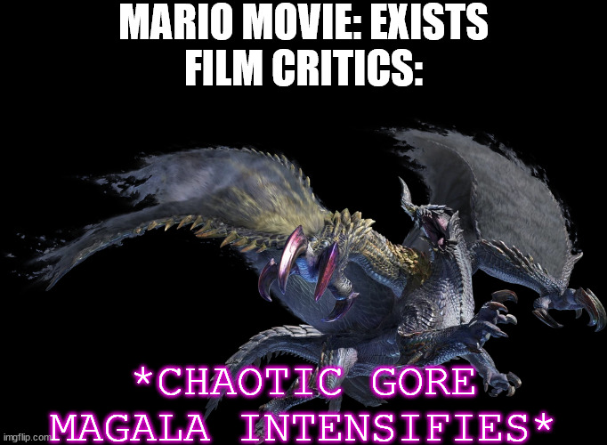 the mario movie critics have lost touch with reality | MARIO MOVIE: EXISTS
FILM CRITICS:; *CHAOTIC GORE MAGALA INTENSIFIES* | image tagged in movie,gaming,monster hunter | made w/ Imgflip meme maker