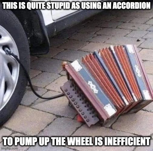 Pumping Up Wheel With Accordion | THIS IS QUITE STUPID AS USING AN ACCORDION; TO PUMP UP THE WHEEL IS INEFFICIENT | image tagged in accordion,cars,wheel,memes | made w/ Imgflip meme maker