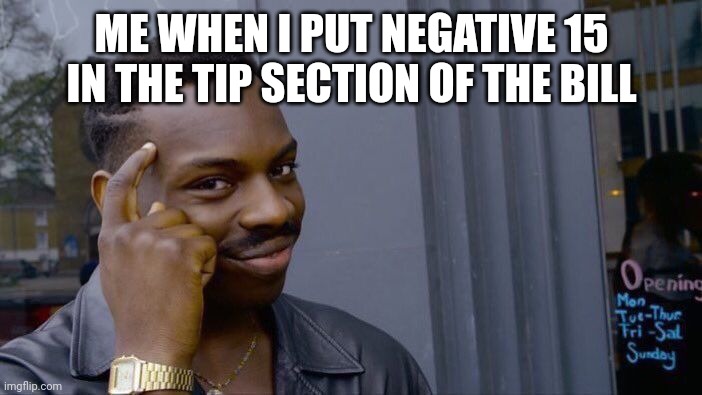 Roll Safe Think About It | ME WHEN I PUT NEGATIVE 15 IN THE TIP SECTION OF THE BILL | image tagged in memes,roll safe think about it,bill,funny memes,fun,money | made w/ Imgflip meme maker