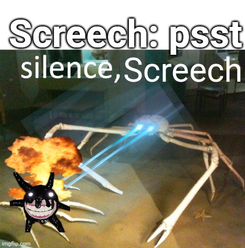 Silence Crab | Screech: psst; Screech | image tagged in silence crab | made w/ Imgflip meme maker