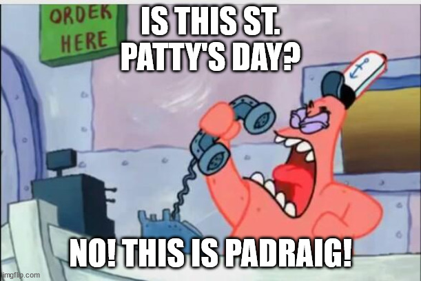 NO THIS IS PATRICK | IS THIS ST. PATTY'S DAY? NO! THIS IS PADRAIG! | image tagged in no this is patrick | made w/ Imgflip meme maker