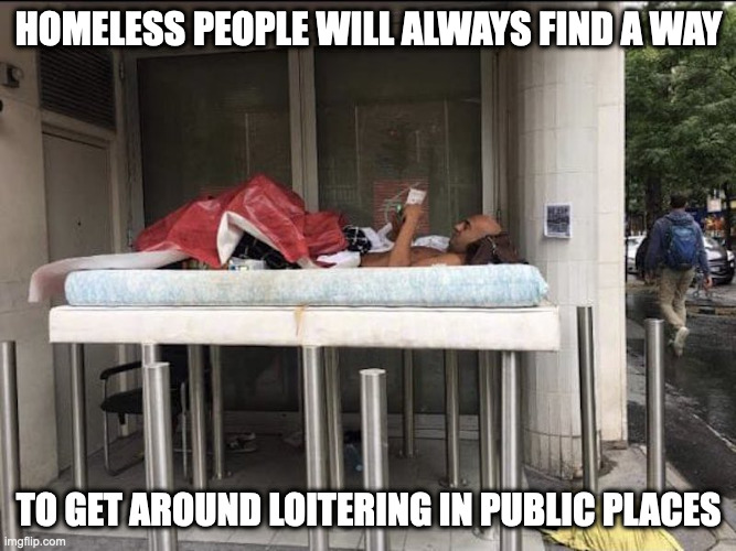 Mattress On Top of Metal Poles | HOMELESS PEOPLE WILL ALWAYS FIND A WAY; TO GET AROUND LOITERING IN PUBLIC PLACES | image tagged in homeless,memes | made w/ Imgflip meme maker