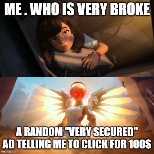 Overwatch Mercy Meme | ME . WHO IS VERY BROKE; A RANDOM "VERY SECURED" AD TELLING ME TO CLICK FOR 100$ | image tagged in overwatch mercy meme | made w/ Imgflip meme maker