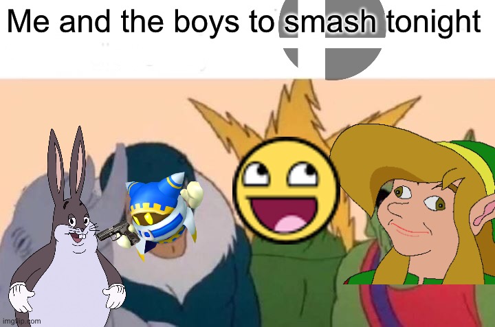 It’s time… | Me and the boys to smash tonight | image tagged in memes,me and the boys | made w/ Imgflip meme maker