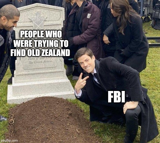 Funeral | PEOPLE WHO WERE TRYING TO FIND OLD ZEALAND FBI | image tagged in funeral | made w/ Imgflip meme maker