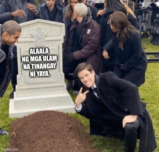 RIP ulam | ALAALA NG MGA ULAM NA TINANGAY NI YAYA. | image tagged in grant gustin over grave | made w/ Imgflip meme maker