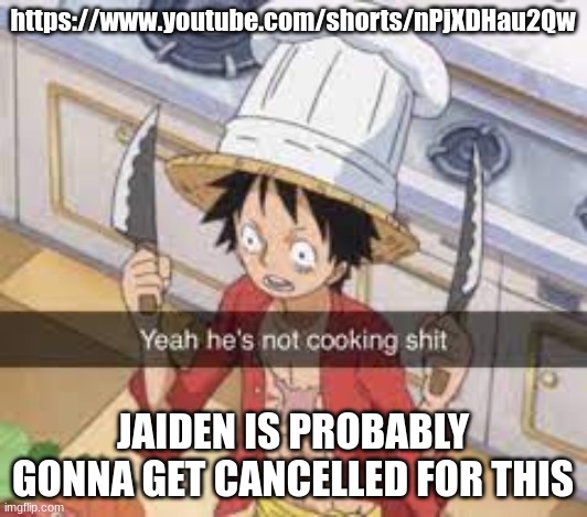 https://www.youtube.com/shorts/nPjXDHau2Qw; JAIDEN IS PROBABLY GONNA GET CANCELLED FOR THIS | made w/ Imgflip meme maker