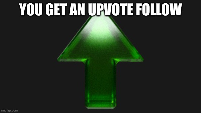 Upvote | YOU GET AN UPVOTE FOLLOW | image tagged in upvote | made w/ Imgflip meme maker