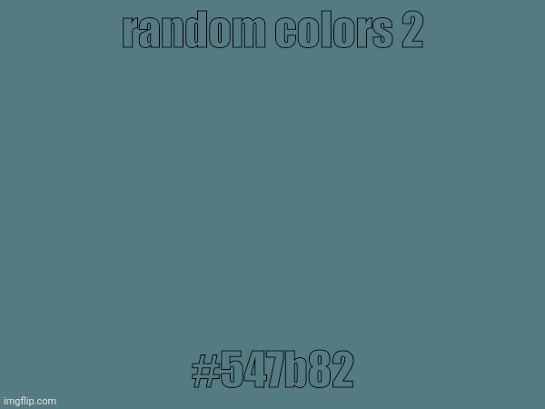 random colors 2; #547b82 | made w/ Imgflip meme maker