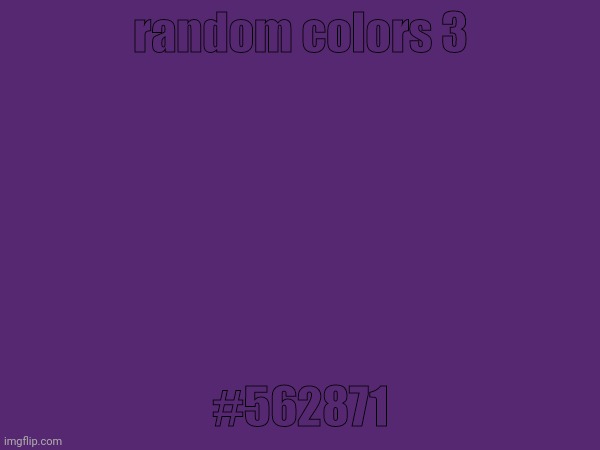 random colors 3; #562871 | made w/ Imgflip meme maker