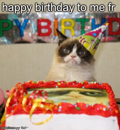 guh | happy birthday to me fr | image tagged in memes,grumpy cat birthday,grumpy cat | made w/ Imgflip meme maker