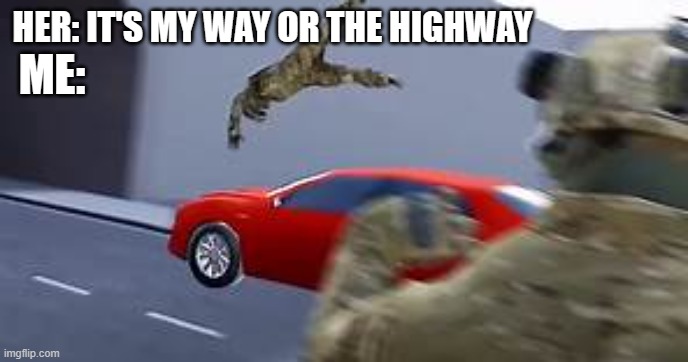 My way or the highway : r/memes