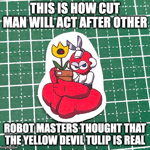 Cut Man Sticking Tongue Out | THIS IS HOW CUT MAN WILL ACT AFTER OTHER; ROBOT MASTERS THOUGHT THAT THE YELLOW DEVIL TULIP IS REAL | image tagged in cutman,yellow devil,memes,megaman | made w/ Imgflip meme maker