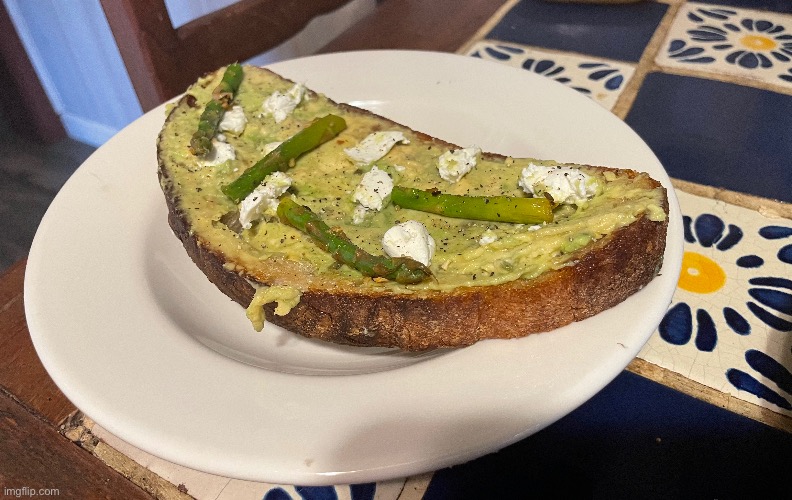 I decided to do a bit of experimenting today. Avocado toast topped with goat cheese & asparagus | image tagged in avocado,cooking | made w/ Imgflip meme maker