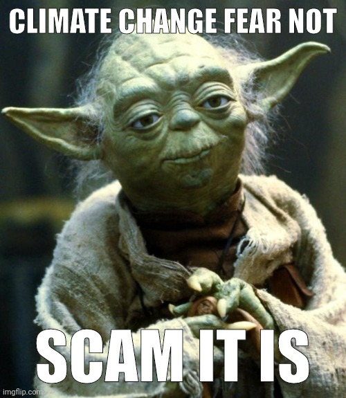 It's almost that time of the year. | CLIMATE CHANGE FEAR NOT; SCAM IT IS | image tagged in memes,star wars yoda | made w/ Imgflip meme maker