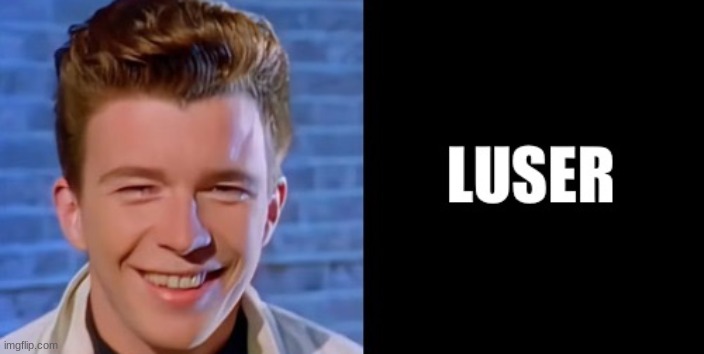 Rick astley Loser | image tagged in rick astley loser | made w/ Imgflip meme maker