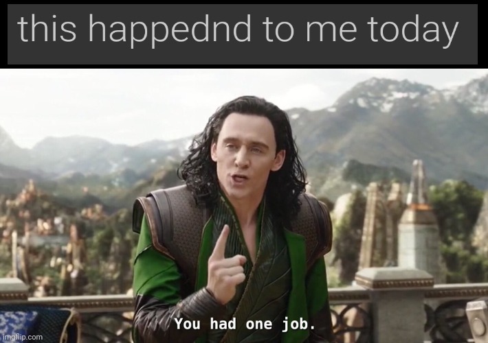 You had one job. Just the one | image tagged in you had one job just the one | made w/ Imgflip meme maker