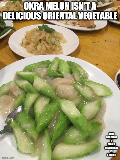 Okra Melon | OKRA MELON ISN'T A DELICIOUS ORIENTAL VEGETABLE; THAT ORDERING IF FROM A RESTAURANT IS A RIPOFF | image tagged in food,memes | made w/ Imgflip meme maker