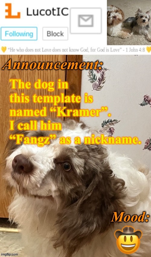 . | The dog in this template is named “Kramer”. I call him “Fangz” as a nickname. 🤠 | image tagged in lucotic s fangz announcement temp thanks strike | made w/ Imgflip meme maker