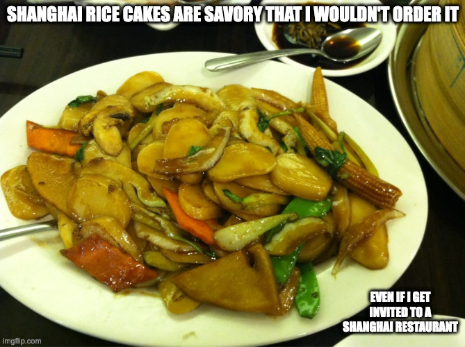 Shanghai Rice Cake | SHANGHAI RICE CAKES ARE SAVORY THAT I WOULDN'T ORDER IT; EVEN IF I GET INVITED TO A SHANGHAI RESTAURANT | image tagged in food,memes | made w/ Imgflip meme maker