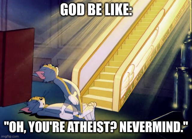 God in a nutshell | GOD BE LIKE:; "OH, YOU'RE ATHEIST? NEVERMIND." | image tagged in tom and jerry stairway to heaven,god,christian,athiest,offensive | made w/ Imgflip meme maker