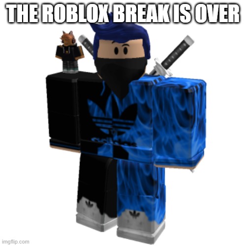 Zero Frost | THE ROBLOX BREAK IS OVER | image tagged in zero frost | made w/ Imgflip meme maker