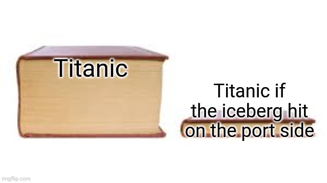 Coal bunker contribute to RIP | Titanic; Titanic if the iceberg hit on the port side | image tagged in titanic,movies,true,iceberg | made w/ Imgflip meme maker