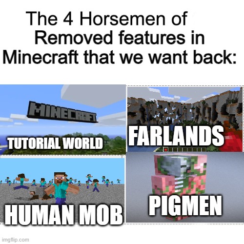 4 horsemen of removed features that we want back | Removed features in Minecraft that we want back:; FARLANDS; TUTORIAL WORLD; PIGMEN; HUMAN MOB | image tagged in four horsemen,minecraft,old minecraft | made w/ Imgflip meme maker