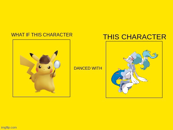 what if detective pikachu danced with primarina | image tagged in new template,pokemon | made w/ Imgflip meme maker