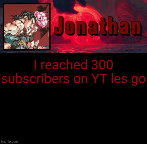 Jonathan's 4th Temp | I reached 300 subscribers on YT les go | image tagged in jonathan's 4th temp | made w/ Imgflip meme maker