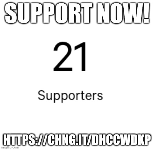 SUPPORT NOW! HTTPS://CHNG.IT/DHCCWDKP | made w/ Imgflip meme maker