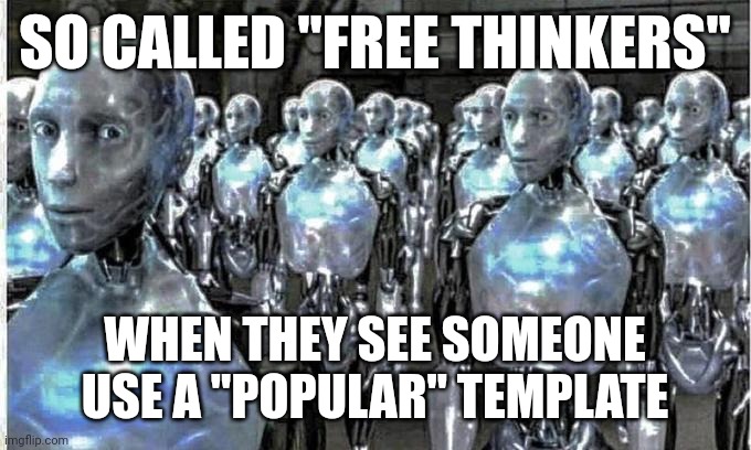f wer | SO CALLED "FREE THINKERS"; WHEN THEY SEE SOMEONE USE A "POPULAR" TEMPLATE | image tagged in so called free thinkers | made w/ Imgflip meme maker