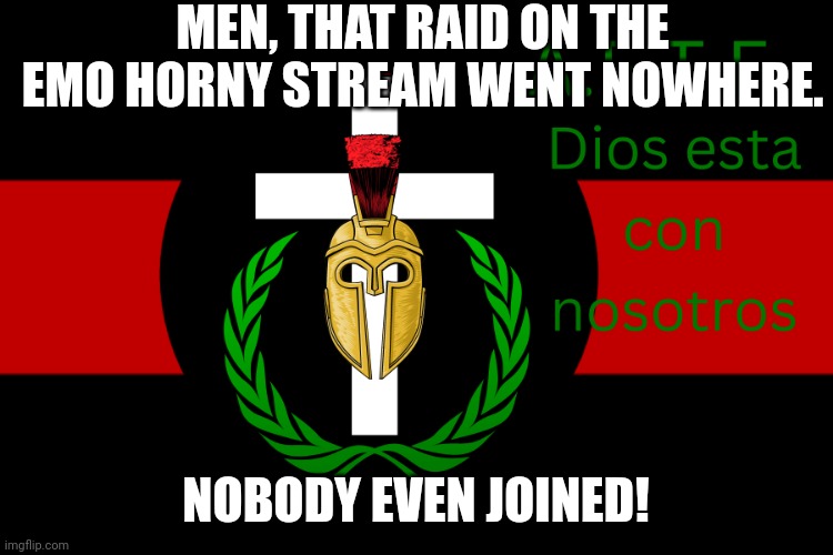 Come on! I planned it! | MEN, THAT RAID ON THE EMO HORNY STREAM WENT NOWHERE. NOBODY EVEN JOINED! | image tagged in aftf normal | made w/ Imgflip meme maker