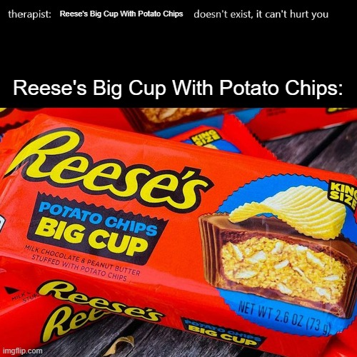 Reese's Big Cup With Potato Chips | Reese's Big Cup With Potato Chips; Reese's Big Cup With Potato Chips: | image tagged in memes,reese's,potato chips,oh wow are you actually reading these tags,stop reading the tags,i said stop | made w/ Imgflip meme maker