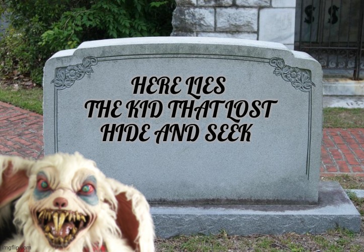 Gravestone | HERE LIES THE KID THAT LOST HIDE AND SEEK | image tagged in gravestone | made w/ Imgflip meme maker