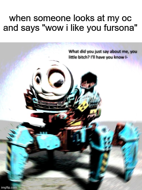 What did you say about me? | when someone looks at my oc and says "wow i like you fursona" | image tagged in what did you say about me,ocs | made w/ Imgflip meme maker
