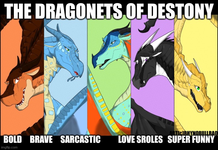 carictor | THE DRAGONETS OF DESTONY; BOLD     BRAVE     SARCASTIC           LOVE SROLES   SUPER FUNNY | image tagged in the dragonnettes of wof please use five for best | made w/ Imgflip meme maker