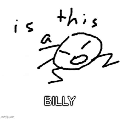 is this a | BILLY | image tagged in is this a | made w/ Imgflip meme maker