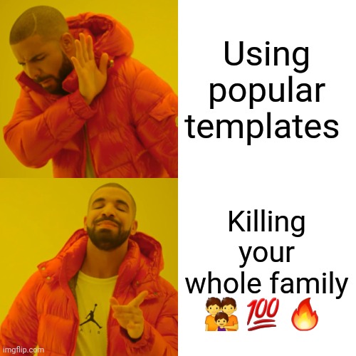 Drake Hotline Bling Meme | Using popular templates Killing your whole family ? ? ? | image tagged in memes,drake hotline bling | made w/ Imgflip meme maker
