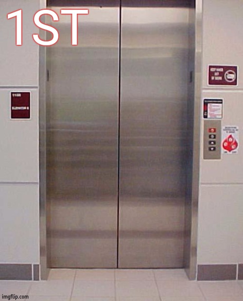 silly image | 1ST | image tagged in elevator lift 123,lifts | made w/ Imgflip meme maker