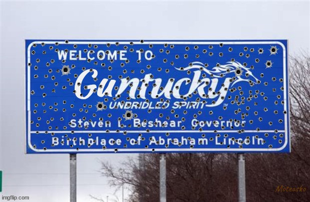 Welcome to Guntucky | image tagged in kentucky,bulletholes,mass shootings,nra,ar-15,thoughts and prayers | made w/ Imgflip meme maker