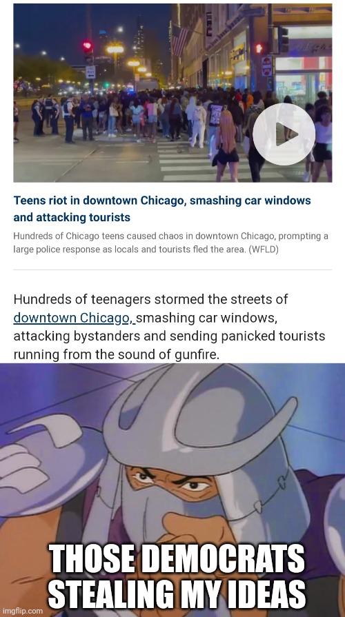 THOSE DEMOCRATS STEALING MY IDEAS | image tagged in chicago teen riot 2023,90s cartoon shredder | made w/ Imgflip meme maker